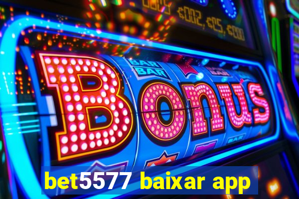 bet5577 baixar app